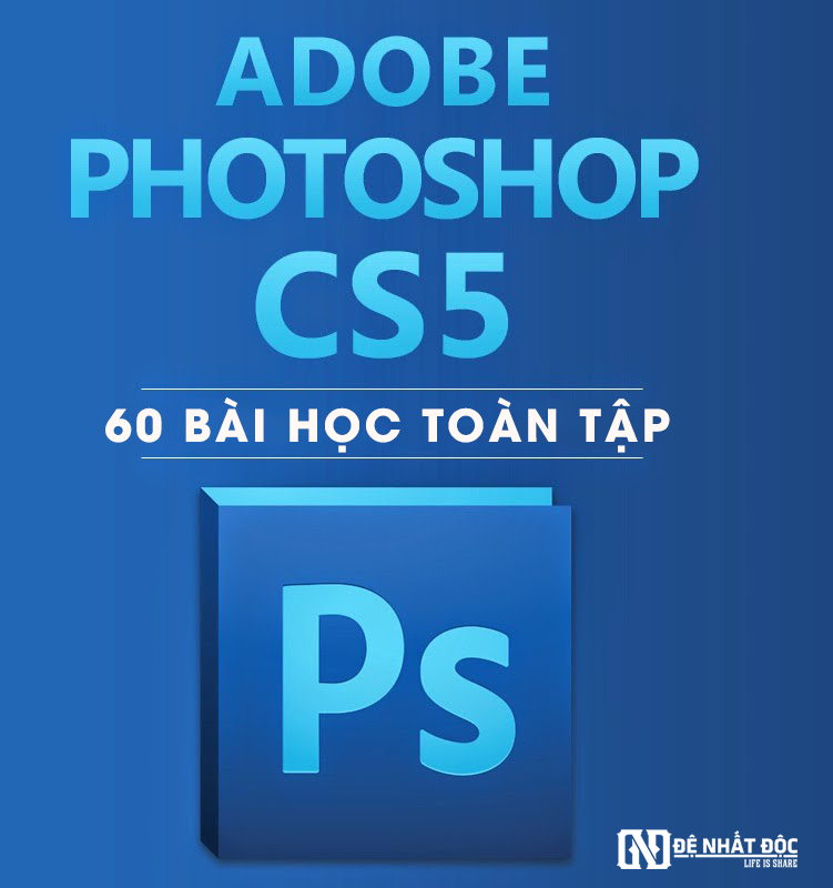 Trọn bộ 60 bài giáo trình học Adobe Photoshop CS5
